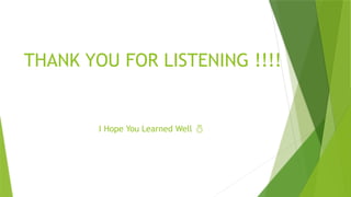 THANK YOU FOR LISTENING !!!!
I Hope You Learned Well 
 