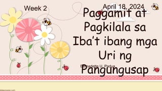 slidesmania.com
Paggamit at
Pagkilala sa
Iba’t ibang mga
Uri ng
Pangungusap
Bernadette U. Padua
April 18, 2024
Week 2
 