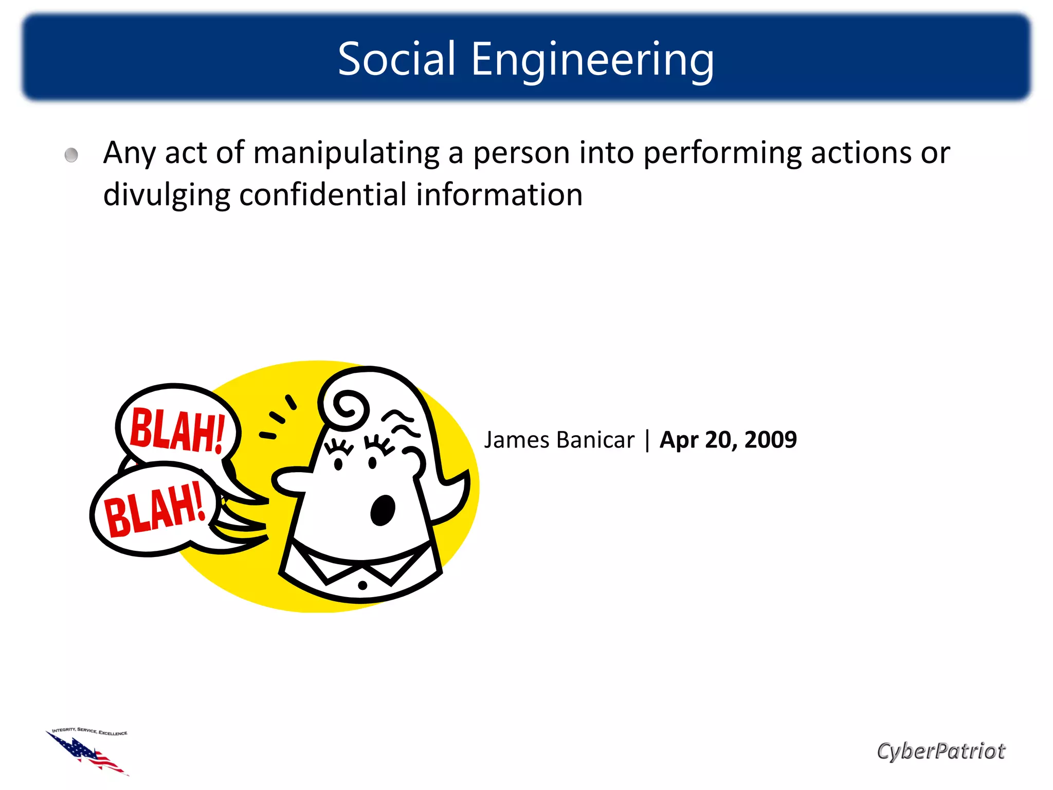 Social Engineering
Any act of manipulating a person into performing actions or
divulging confidential information




                          James Banicar | Apr 20, 2009
 