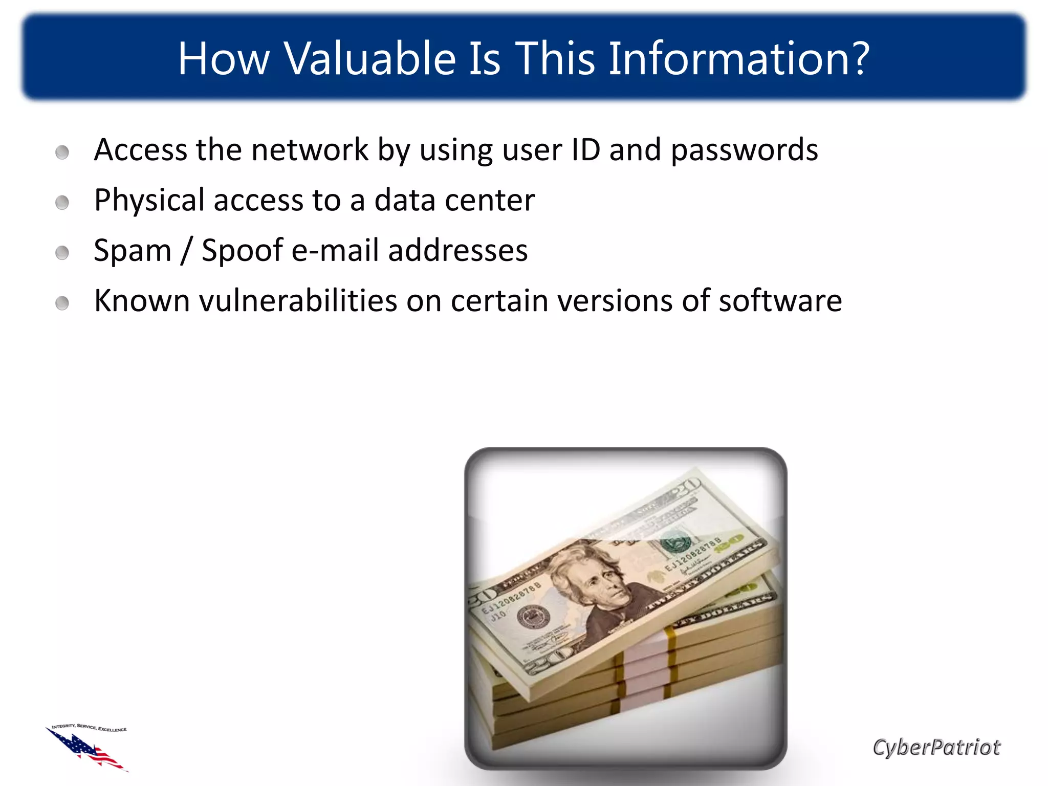 How Valuable Is This Information?
Access the network by using user ID and passwords
Physical access to a data center
Spam / Spoof e-mail addresses
Known vulnerabilities on certain versions of software
 