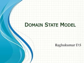 DOMAIN STATE MODEL
Raghukumar D.S
 