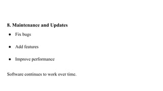 8. Maintenance and Updates
● Fix bugs
● Add features
● Improve performance
Software continues to work over time.
 