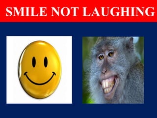 SMILE NOT LAUGHING
 