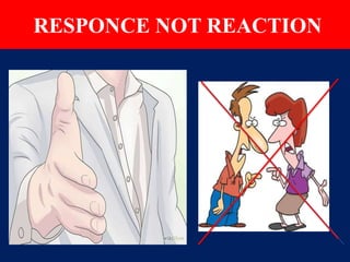 RESPONCE NOT REACTION
 