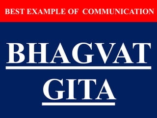BEST EXAMPLE OF COMMUNICATION
BHAGVAT
GITA
 