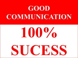 GOOD
COMMUNICATION
100%
SUCESS
 