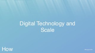 Wrangle 2015
Digital Technology and
Scale
How
 