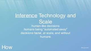 Wrangle 2015
Inference Technology and
Scale
How
human-like decisions
humans being “automated away”
decisions faster, at sc...
