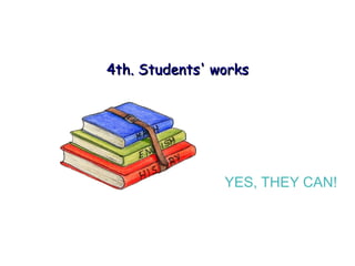 4th. Students' works YES, THEY CAN! 