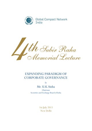 EXPANDING PARADIGM OF
CORPORATE GOVERNANCE
1st July 2013
New Delhi
by
Mr. U.K.Sinha
Chairman
Securities and Exchange Board of India
4thSubirRaha
MemorialLecture
 