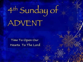 4 th  Sunday of ADVENT Time To Open Our  Hearts  To The Lord 