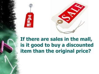 If there are sales in the mall, is it good to buy a discounted item than the original price? 