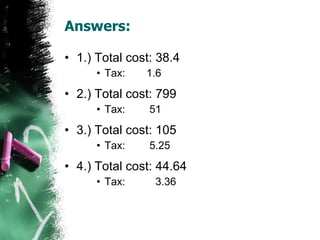 Answers: 1.) Total cost: 38.4 Tax:   1.6 2.) Total cost: 799 Tax:   51 3.) Total cost: 105 Tax:   5.25 4.) Total cost: 44.64 Tax:   3.36 