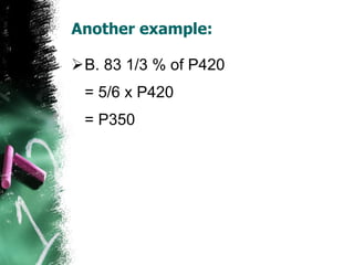 Another example: B. 83 1/3 % of P420 = 5/6 x P420 = P350 