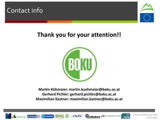 Contact info
Martin Kühmaier: martin.kuehmaier@boku.ac.at
Gerhard Pichler: gerhard.pichler@boku.ac.at
Maximilian Kastner: maximilian.kastner@boku.ac.at
Thank you for your attention!!
Technical Meeting, Cork
20.01.2016
 