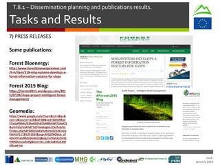 Cork.
January 2016
Tasks and Results
T.8.1 – Dissemination planning and publications results.
Some publications:
Forest Bioenergy:
http://www.forestbioenergyreview.com
/h-h/item/218-mhg-systems-develops-a-
forest-information-systems-for-slope
Forest 2015 Blog:
https://forests2015.wordpress.com/201
5/07/06/slope-project-intelligent-forest-
management/
Geomedia:
https://www.google.es/url?sa=t&rct=j&q=&
esrc=s&source=web&cd=60&ved=0ahUKEwi
57srjyIPKAhUD2hoKHZnECls4MhAWCGAwCQ
&url=http%3A%2F%2Fmediageo.it%2Fojs%2
Findex.php%2FGEOmedia%2Farticle%2Fview
File%2F1118%2F1033&usg=AFQjCNGl6cji_aT
4OcVHTatdMZUSlUkUcQ&sig2=eFEyEx1DmQ
VWNDwcvwSoPg&bvm=bv.110151844,d.ZW
U&cad=rja
7) PRESS RELEASES
 