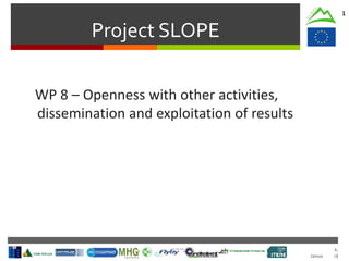 Cork.
January 2016
Project SLOPE
1
WP 8 – Openness with other activities,
dissemination and exploitation of results
 