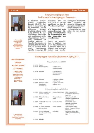 H Διεύθυνση Δευτερο-
βάθμιας Εκπαίδευσης
Σερρών (ΚΕ.ΣΥ.Π. Σερ-
ρών) σε συνεργασία με
τη Μακεδονική Ένωση
Καθηγητών Αγγλικής
Δημόσιας Α/θμιας και Β/
θμιας Εκπ/σης Ν. Σερ-
ρών-Δράμας, τους σχολι-
κούς συμβούλους Αγγλι-
κής γλώσσας κ. Κωνστα-
ντίας Αμανατίδου και
Γαλλικής γλώσσας κ.
Λεωνίδα Παρτσανάκη και
με αφορμή τον εορτασμό
των 30 χρόνων Eras-
mus+, διοργάνωσαν
Ημερίδα τη Δευτέρα 22
Ιανουαρίου 2018 και
ώρες 17:30 - 21:00 στο
αμφιθέατρο του 2ου Ε-
ΠΑ.Λ Σερρών, με θέμα:
«Το Ευρωπαϊκό πρό-
γραμμα Erasmus+: διά-
χυση αποτελεσμάτων
και παραδείγματα κα-
λών πρακτικών στο
νομό Σερρών»
Στόχος της ημερίδας
ήταν η ανάδειξη των
έργων που υλοποιούνται
σε επίπεδο νομού και η
διάχυση των αποτελε-
σμάτων τους, προσδο-
κώντας πως θα αποτελέ-
σουν έμπνευση για
όσους θα ήθελαν να τρέ-
ξουν μελλοντικά ένα αντί-
στοιχο πρόγραμμα.
Το πρόγραμμα της ημε-
ρίδας είχε ως ακολού-
θως:
Διοργάνωση Ημερίδας:
Το Ευρωπαϊκό πρόγραμμα Erasmus+
Πρόγραμμα Ημερίδας Erasmus+ 22/01/2017
ΜΑΚΕΔΟΝΙΚΗ
ΕΝΩΣΗ
ΚΑΘΗΓΗΤΩΝ
ΑΓΓΛΙΚΗΣ
ΓΛΩΣΣΑΣ
ΔΗΜΟΣΙΟΥ
ΝΟΜΟΥ
ΣΕΡΡΩΝ
Page 14 Open Spaces
κ. Τενεκετζής
Κωνσταντίνος
Διευθυντής
Διεύθυνσης
Δευτεροβάθμιας
Εκπαίδευσης
Σερρών
κ. Αμανατίδου
Κωνσταντίνα
Σύμβουλος Αγγλικής
Γλώσσας
 