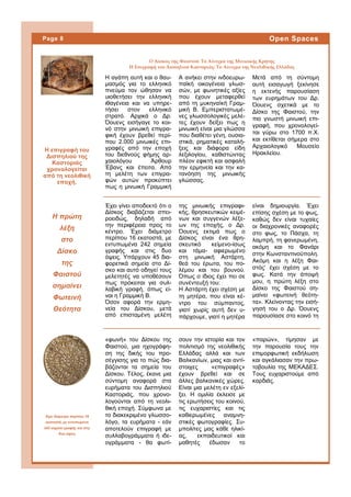 Η αγάπη αυτή και ο θαυ-
μασμός για το ελληνικό
πνεύμα τον ώθησαν να
υιοθετήσει την ελληνική
ιθαγένεια και να υπηρε-
τήσει στον ελληνικό
στρατό. Αρχικά ο Δρ.
Όουενς εισήγαγε το κοι-
νό στην μινωική επιγρα-
φική έχουν βρεθεί περί-
που 2.000 μινωικές επι-
γραφές από την εποχή
του διεθνούς φήμης αρ-
χαιολόγου Άρθουρ
Έβανς και έπειτα. Από
τη μελέτη των επιγρα-
φών αυτών προκύπτει
πως η μινωική Γραμμική
Α ανήκει στην ινδοευρω-
παϊκή οικογένεια γλωσ-
σών, με φωνητικές αξίες
που έχουν μεταφερθεί
από τη μυκηναïκή Γραμ-
μική Β. Εμπεριστατωμέ-
νες γλωσσολογικές μελέ-
τες έχουν δείξει πως η
μινωική είναι μια γλώσσα
που διαθέτει γένη, ουσια-
στικά, ρηματικές καταλή-
ξεις και διάφορα είδη
λεξιλογίου, καθιστώντας
πλέον εφικτή και ασφαλή
την ερμηνεία και την κα-
τανόηση της μινωικής
γλώσσας.
Μετά από τη σύντομη
αυτή εισαγωγή ξεκίνησε
η εκτενής παρουσίαση
των ευρημάτων του Δρ.
Όουενς σχετικά με το
Δίσκο της Φαιστού, την
πιο γνωστή μινωική επι-
γραφή, που χρονολογεί-
ται γύρω στο 1700 π.Χ.
και εκτίθεται σήμερα στο
Αρχαιολογικό Μουσείο
Ηρακλείου.
σουν την ιστορία και τον
πολιτισμό της νεολιθικής
Ελλάδας αλλά και των
Βαλκανίων, μιας και αντί-
στοιχες «επιγραφές»
έχουν βρεθεί και σε
άλλες βαλκανικές χώρες.
Είναι μια μελέτη εν εξελί-
ξει. Η ομιλία έκλεισε με
τις ερωτήσεις του κοινού,
τις ευχαριστίες και τις
καθιερωμένες αναμνη-
στικές φωτογραφίες. Συ-
μπολίτες μας κάθε ηλικί-
ας, εκπαιδευτικοί και
μαθητές έδωσαν το
«φωνή» του Δίσκου της
Φαιστού, μια ηχογράφη-
ση της δικής του προ-
σέγγισης για το πώς δια-
βάζονται τα σημεία του
Δίσκου. Τέλος, έκανε μια
σύντομη αναφορά στα
ευρήματα του Δισπηλιού
Καστοριάς, που χρονο-
λογούνται από τη νεολι-
θική εποχή. Σύμφωνα με
το διακεκριμένο γλωσσο-
λόγο, τα ευρήματα - εάν
αποτελούν επιγραφή με
συλλαβογράμματα ή ιδε-
ογράμματα - θα φωτί-
«παρών», τίμησαν με
την παρουσία τους την
επιμορφωτική εκδήλωση
και αγκάλιασαν την πρω-
τοβουλία της ΜΕΚΑΔΕΣ.
Τους ευχαριστούμε από
καρδιάς.
Ο Δίσκος της Φαιστού: Το Αίνιγμα της Μινωικής Κρήτης
Η Επιγραφή του Δισπηλιού Καστοριάς: Το Αίνιγμα της Νεολιθικής Ελλάδας
της μινωικής επιγραφι-
κής, θρησκευτικών κειμέ-
νων και συγγενών λέξε-
ων της εποχής, ο Δρ.
Όουενς εκτιμά πως ο
Δίσκος είναι ένα θρη-
σκευτικό κείμενο-ίσως
και τάμα- αφιερωμένο
στη μινωική Αστάρτη,
θεά του έρωτα, του πο-
λέμου και του βουνού.
Όπως ο ίδιος έχει πει σε
συνέντευξή του:
Η Αστάρτη έχει σχέση με
τη μητέρα, που είναι κέ-
ντρο του σύμπαντος,
γιατί χωρίς αυτή δεν υ-
πάρχουμε, γιατί η μητέρα
είναι δημιουργία. Έχει
επίσης σχέση με το φως,
καθώς δεν είναι τυχαίες
οι διαχρονικές αναφορές
στο φως, το Πάσχα, τη
λαμπρή, τη φανερωμένη,
ακόμη και το Φανάρι
στην Κωνσταντινούπολη.
Ακόμη και η λέξη Φαι-
στός’ έχει σχέση με το
φως. Κατά την άποψή
μου, η πρώτη λέξη στο
Δίσκο της Φαιστού ση-
μαίνει «φωτεινή θεότη-
τα». Κλείνοντας την εισή-
γησή του ο Δρ. Όουενς
παρουσίασε στο κοινό τη
Έχει γίνει αποδεκτό ότι ο
Δίσκος διαβάζεται σπει-
ροειδώς, δηλαδή από
την περιφέρεια προς το
κέντρο. Έχει διάμετρο
περίπου 16 εκατοστά, με
εντυπωμένα 242 σημεία
γραφής και στις δυο
όψεις. Υπάρχουν 45 δια-
φορετικά σημεία στο Δί-
σκο και αυτό οδηγεί τους
μελετητές να υποθέσουν
πως πρόκειται για συλ-
λαβική γραφή, όπως εί-
ναι η Γραμμική Β.
Όσον αφορά την ερμη-
νεία του Δίσκου, μετά
από επισταμένη μελέτη
Η πρώτη
λέξη
στο
Δίσκο
της
Φαιστού
σημαίνει
Φωτεινή
Θεότητα
Page 8 Open Spaces
Η επιγραφή του
Δισπηλιού της
Καστοριάς
χρονολογείται
από τη νεολιθική
εποχή.
Έχει διάμετρο περίπου 16
εκατοστά, με εντυπωμένα
242 σημεία γραφής και στις
δυο όψεις
 