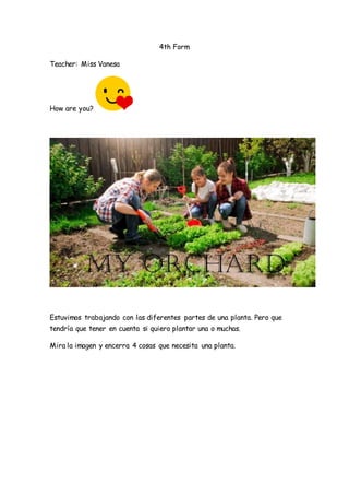 4th Form
Teacher: Miss Vanesa
How are you?
Estuvimos trabajando con las diferentes partes de una planta. Pero que
tendría ...