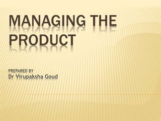 MANAGING THE
PRODUCT
 