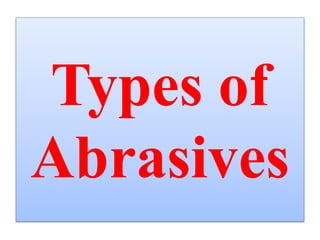 Types of
Abrasives
 