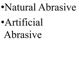 •Natural Abrasive
•Artificial
Abrasive
 
