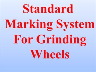 Standard
Marking System
For Grinding
Wheels
 
