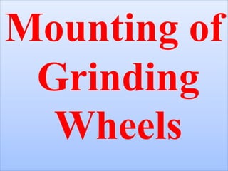 Mounting of
Grinding
Wheels
 