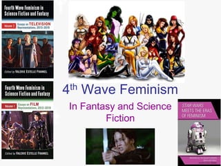 4th Wave Feminism
In Fantasy and Science
Fiction
 