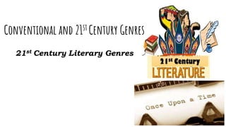 Conventional and 21st Century Genres
21st Century Literary Genres
 