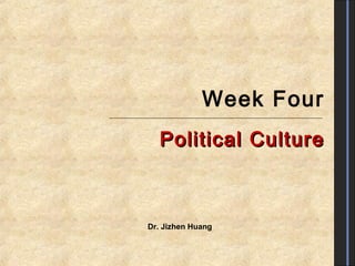 Week Four
Political Culture

Dr. Jizhen Huang

 