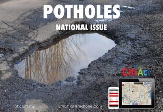 Copyright	©	RIOT	2016	All	Rights	Reserved
riot.com.my Email: iot@redtone.com
POTHOLES
NATIONAL ISSUE
 