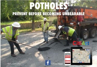 Copyright	©	RIOT	2016	All	Rights	Reserved
riot.com.my
POTHOLES
PREVENT BEFORE BECOMING UNBEARABLE
citiactapp
 