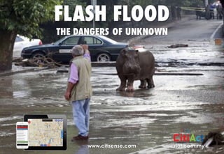 Copyright	©	RIOT	2016	All	Rights	Reserved
riot.com.mywww.citisense.com
FLASH FLOOD
THE DANGERS OF UNKNOWN
 