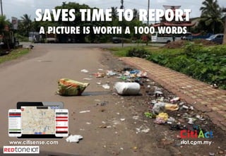 Copyright	©	RIOT	2016	All	Rights	Reserved
riot.com.my
SAVES TIME TO REPORT
A PICTURE IS WORTH A 1000 WORDS
www.citisense.com
 