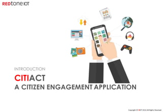 Copyright	©	RIOT	2016	All	Rights	Reserved
CITIACT
A CITIZEN ENGAGEMENT APPLICATION
INTRODUCTION
 