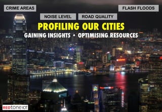 Copyright	©	RIOT	2016	All	Rights	Reserved
CRIME AREAS FLASH FLOODS
NOISE LEVEL ROAD QUALITY
PROFILING OUR CITIES
GAINING INSIGHTS • OPTIMISING RESOURCES
 
