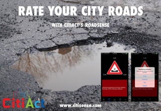 Copyright	©	RIOT	2016	All	Rights	Reserved
RATE YOUR CITY ROADS
WITH CITIACT’S ROADSENSE
www.citisense.com
 