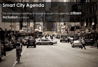 Copyright	©	RIOT	2016	All	Rights	Reserved
Smart City Agenda
For city leaders wanting to pursue a smart city agenda, citizen
inclusion is critical
 