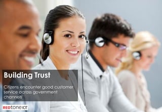 Copyright	©	RIOT	2016	All	Rights	Reserved
Building Trust
Citizens encounter good customer
service across government
channels
 