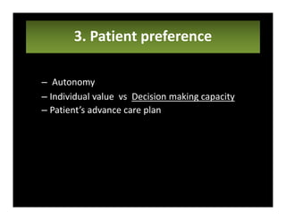 3. Patient preference
– Autonomy
– Individual value vs Decision making capacity
– Patient’s advance care plan
 
