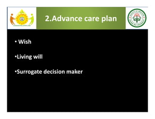 • Wish
•Living will
•Surrogate decision maker
2.Advance care plan
 