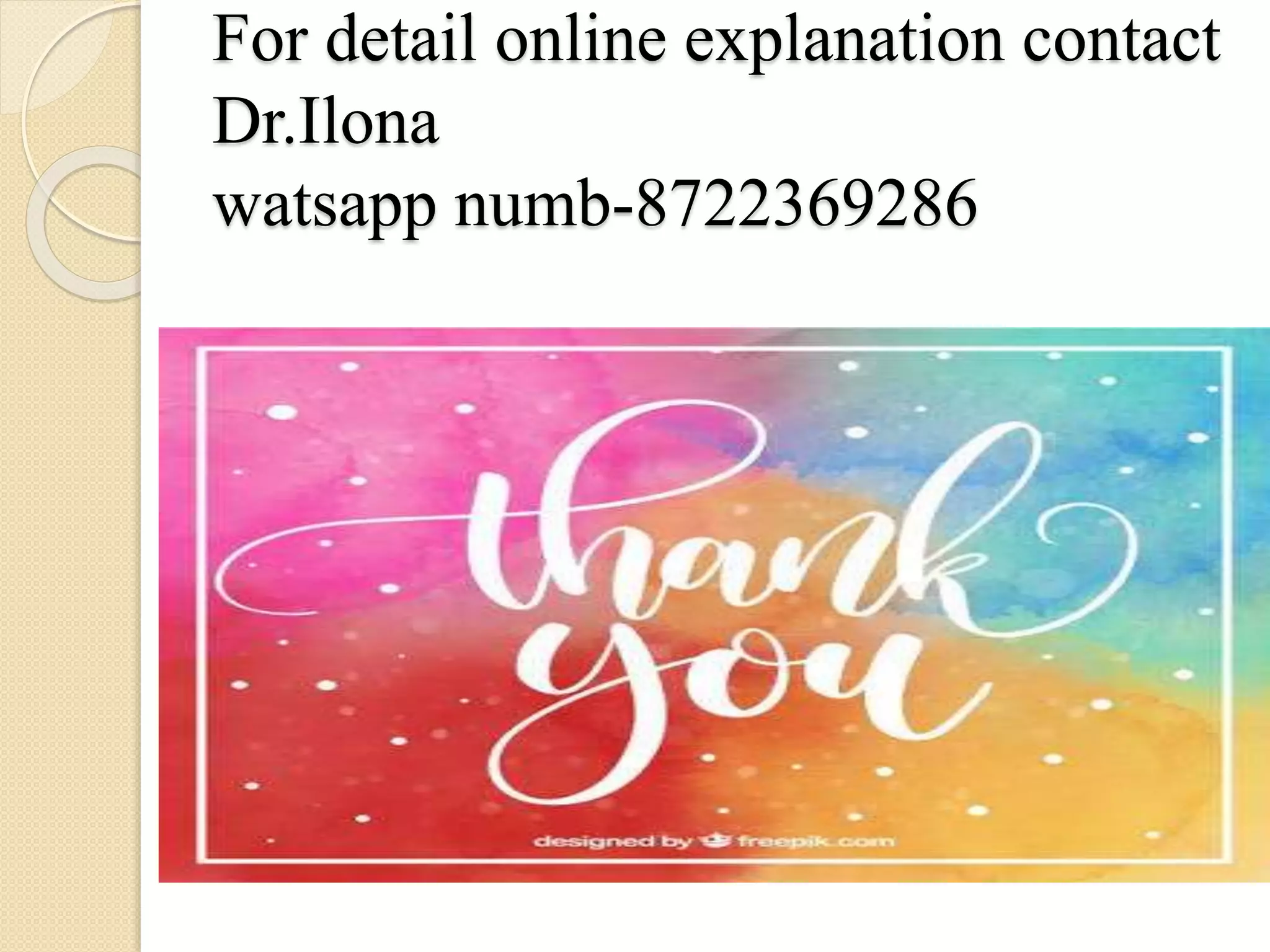 For detail online explanation contact
Dr.Ilona
watsapp numb-8722369286
 