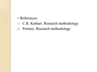  References:
1) C.R. Kothari. Research methodology
2) Portney. Research methodology
 