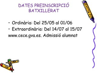 DATES PREINSCRIPCIÓ
BATXILLERAT
• Ordinària: Del 25/05 al 01/06
• Extraordinària: Del 14/07 al 15/07
www.cece.gva.es. Admissió alumnat
 