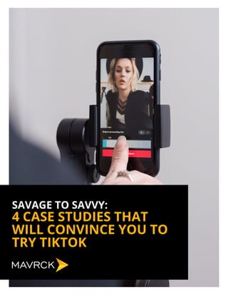 SAVAGE TO SAVVY:
4 CASE STUDIES THAT
WILL CONVINCE YOU TO
TRY TIKTOK
 