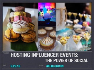 #FLBLOGCON
PROJECT
DATE CLIENT
9.29.18
HOSTING INFLUENCER EVENTS:
THE POWER OF SOCIAL
 