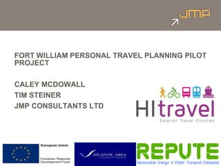FORT WILLIAM PERSONAL TRAVEL PLANNING PILOT
PROJECT
CALEY MCDOWALL
TIM STEINER
JMP CONSULTANTS LTD
 