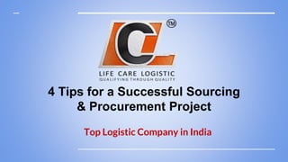 4 Tips for a Successful Sourcing
& Procurement Project
Top Logistic Company in India
 